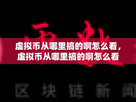 虚拟币从哪里搞的啊怎么看，虚拟币从哪里搞的啊怎么看-第1张图片-币数通