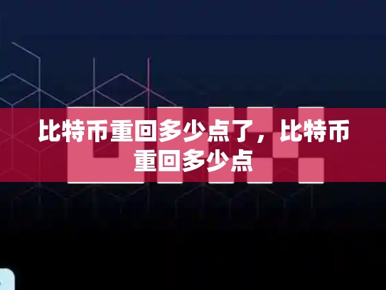 比特币重回多少点了，比特币重回多少点