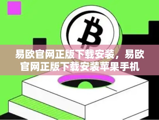 易欧官网正版下载安装，易欧官网正版下载安装苹果手机