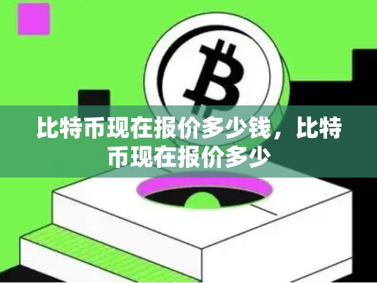 比特币现在报价多少钱，比特币现在报价多少