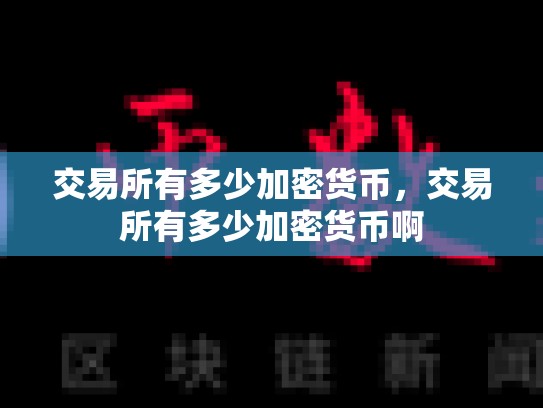 交易所有多少加密货币，交易所有多少加密货币啊