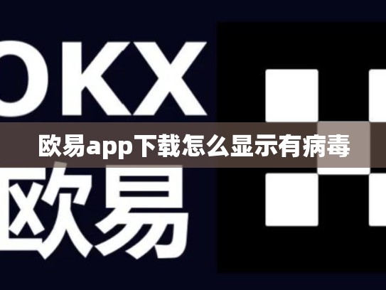 欧易app下载怎么显示有病毒