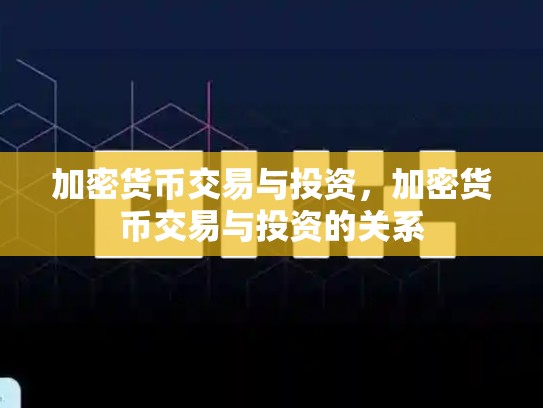 加密货币交易与投资，加密货币交易与投资的关系-第1张图片-币数通