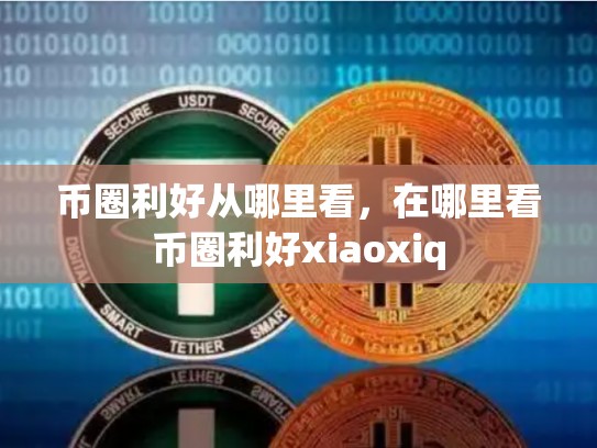 币圈利好从哪里看，在哪里看币圈利好xiaoxiq-第1张图片-币数通