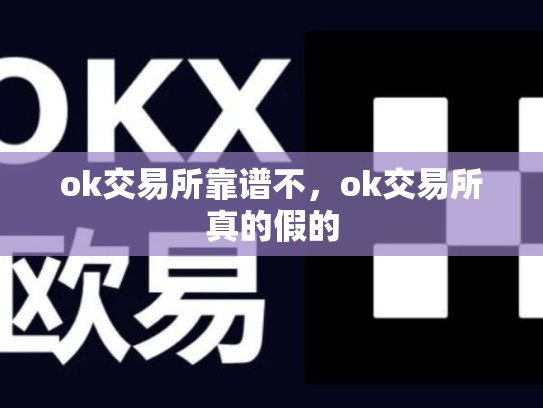 ok交易所靠谱不，ok交易所真的假的