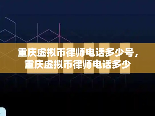 重庆虚拟币律师电话多少号，重庆虚拟币律师电话多少-第1张图片-币数通