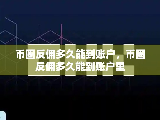 币圈反佣多久能到账户，币圈反佣多久能到账户里