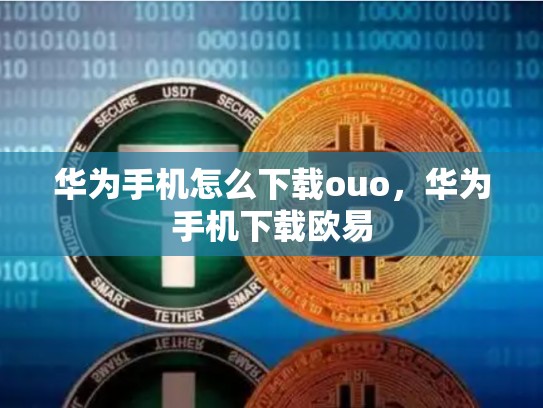 华为手机怎么下载ouo，华为手机下载欧易-第1张图片-币数通