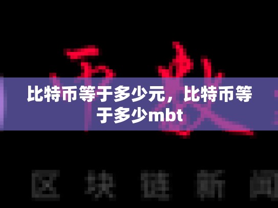 比特币等于多少元，比特币等于多少mbt