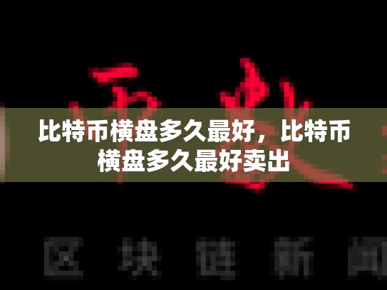 比特币横盘多久最好，比特币横盘多久最好卖出