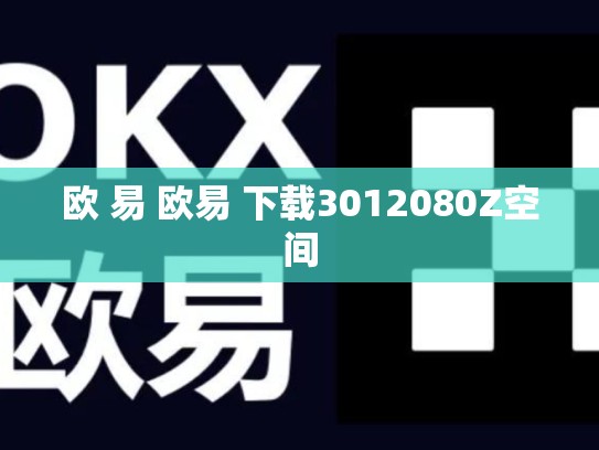 欧 易 欧易 下载3012080Z空间