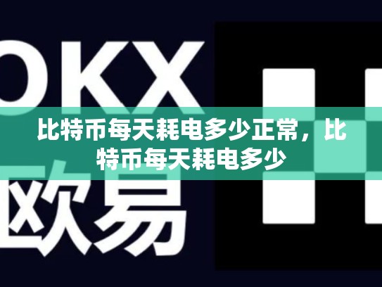 比特币每天耗电多少正常，比特币每天耗电多少-第1张图片-币数通