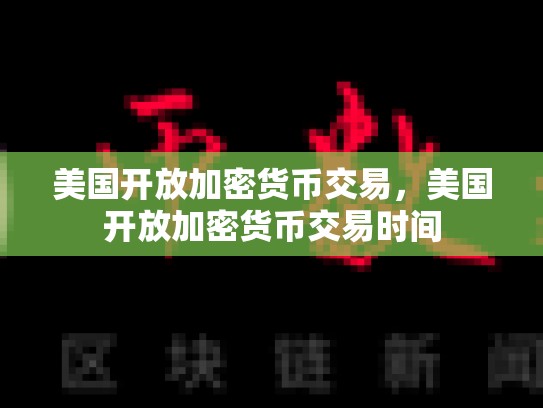 美国开放加密货币交易，美国开放加密货币交易时间-第1张图片-币数通