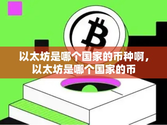 以太坊是哪个国家的币种啊，以太坊是哪个国家的币-第1张图片-币数通