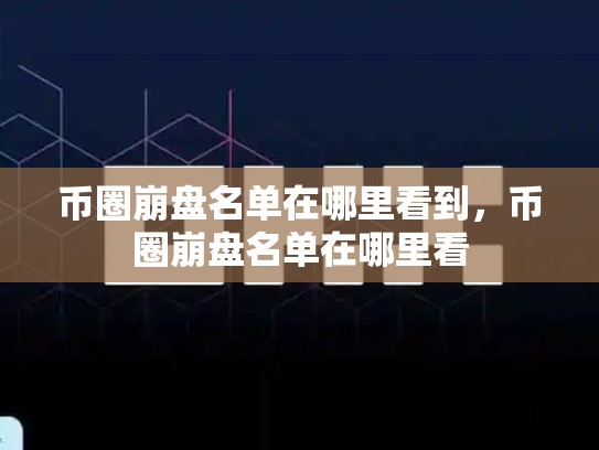 币圈崩盘名单在哪里看到，币圈崩盘名单在哪里看-第1张图片-币数通