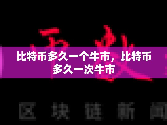 比特币多久一个牛市，比特币多久一次牛市