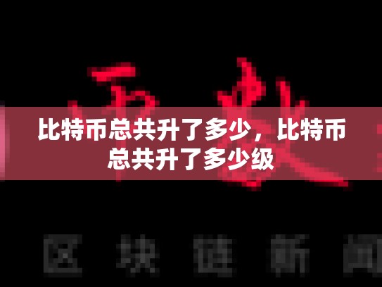 比特币总共升了多少，比特币总共升了多少级-第1张图片-币数通