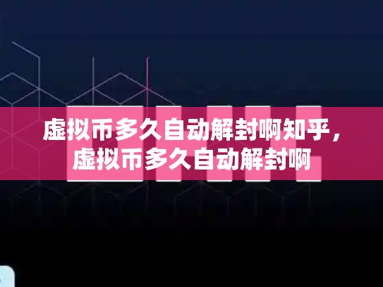 虚拟币多久自动解封啊知乎，虚拟币多久自动解封啊-第1张图片-币数通