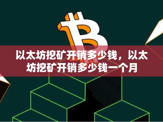 以太坊挖矿开销多少钱，以太坊挖矿开销多少钱一个月