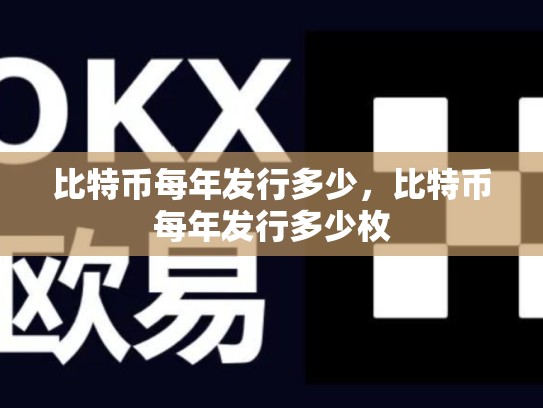 比特币每年发行多少，比特币每年发行多少枚