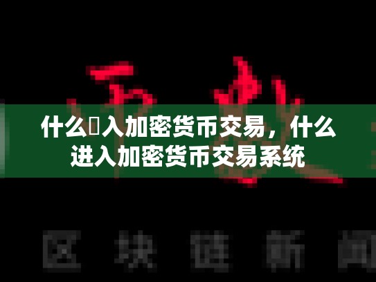 什么進入加密货币交易，什么进入加密货币交易系统