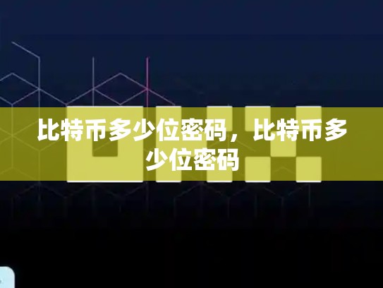 比特币多少位密码，比特币多少位密码