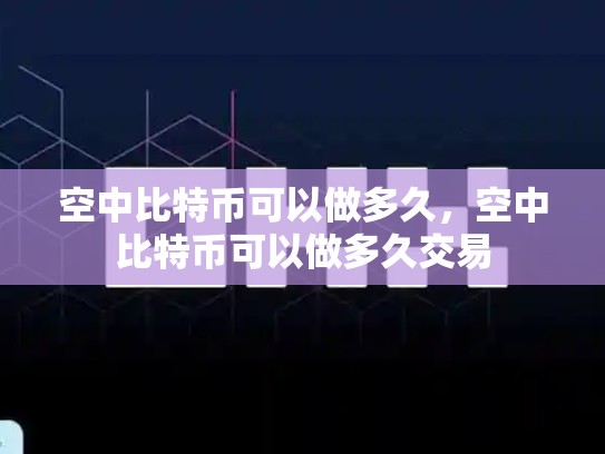 空中比特币可以做多久，空中比特币可以做多久交易-第1张图片-币数通