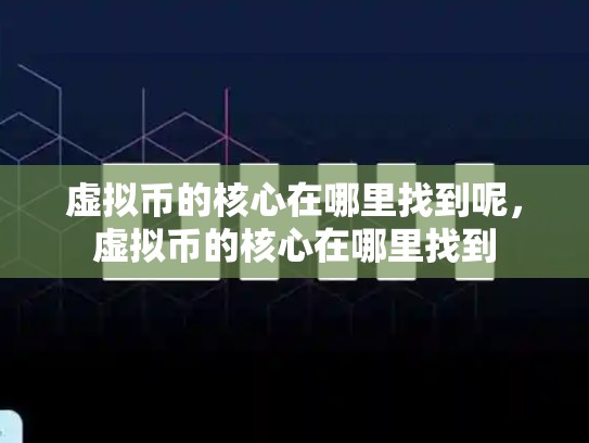 虚拟币的核心在哪里找到呢，虚拟币的核心在哪里找到