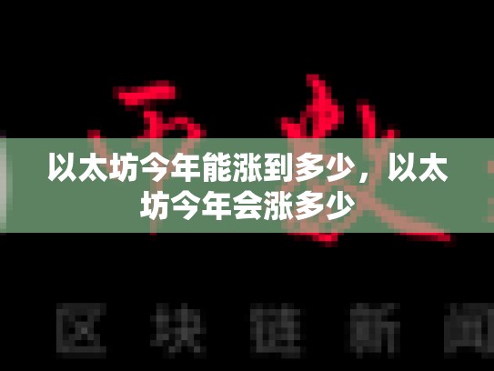 以太坊今年能涨到多少，以太坊今年会涨多少