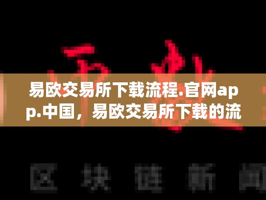 易欧交易所下载流程.官网app.中国，易欧交易所下载的流程