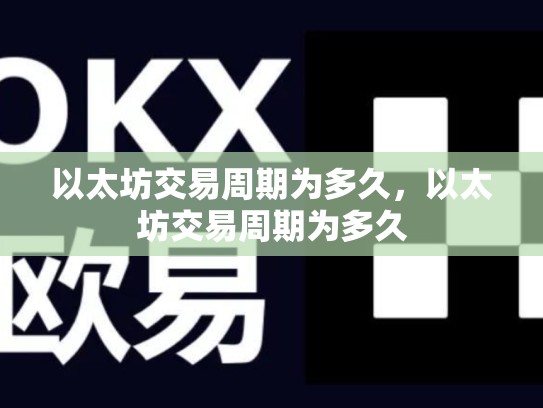 以太坊交易周期为多久，以太坊交易周期为多久