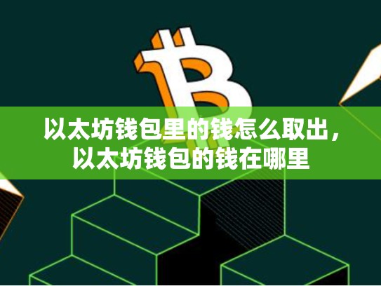 以太坊钱包里的钱怎么取出，以太坊钱包的钱在哪里