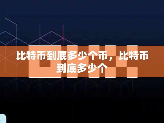比特币到底多少个币，比特币到底多少个
