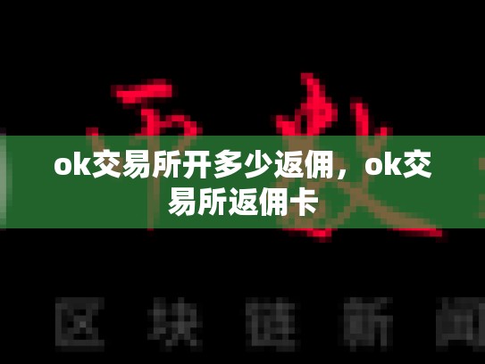 ok交易所开多少返佣，ok交易所返佣卡-第1张图片-币数通