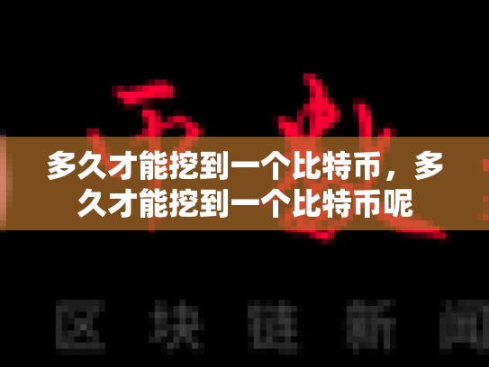 多久才能挖到一个比特币，多久才能挖到一个比特币呢